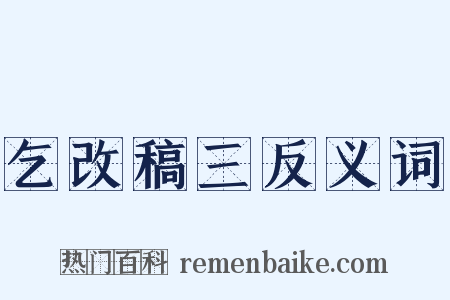 乞改稿三反义词是什么意思的图片